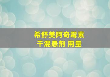 希舒美阿奇霉素干混悬剂 用量